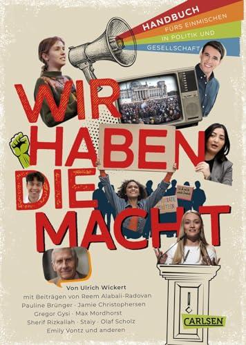 Wir haben die Macht - Handbuch fürs Einmischen in Politik und Gesellschaft: Mit Beiträgen von Emily Vontz, Sherif Rizkallah, Olaf Scholz, Reem ... Zusammenhänge verstehen – für junge Mensche