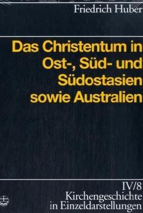 Das Christentum in Ost-,Süd-und Südostasien und Australien (Kirchengeschichte in Einzeldarstellungen)