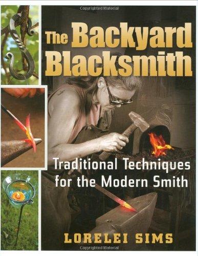 The Backyard Blacksmith: Traditional Techniques for the Modern Smith