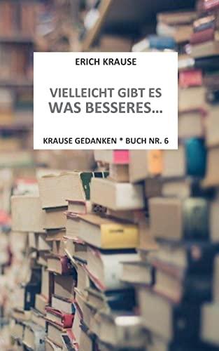 Vielleicht gibt es was besseres...: Krause Gedanken - Buch Nr. 6