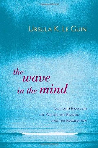 The Wave in the Mind: Talks and Essays on the Writer, the Reader, and the Imagination