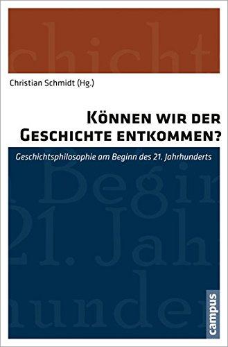 Können wir der Geschichte entkommen?: Geschichtsphilosophie am Beginn des 21. Jahrhunderts