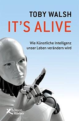 It's alive: Wie künstliche Intelligenz unser Leben verändern wird