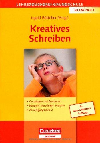 Lehrerbücherei Grundschule: Kreatives Schreiben: Grundlagen und Methoden - Beispiele für alle Fächer und Projekte - Ab Jahrgangsstufe 2: Grundlagen ... FÃ¤cher und Projekte - Ab Jahrgangsstufe 2