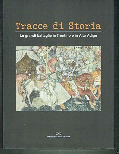 Tracce di storia. Le grandi battaglie in Trentino e in Alto Adige. Ediz. italiana e tedesca (Ricerca storico scientifica)