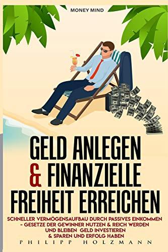 Geld anlegen & Finanzielle Freiheit erreichen Schneller Vermögensaufbau durch Passives Einkommen – Gesetze der Gewinner nutzen & Reich werden und bleiben Geld investieren & sparen und Erfolg haben