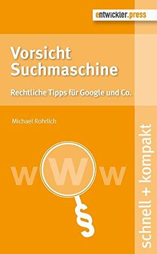 Vorsicht Suchmaschine. Rechtliche Tipps für Google und Co. (schnell + kompakt)