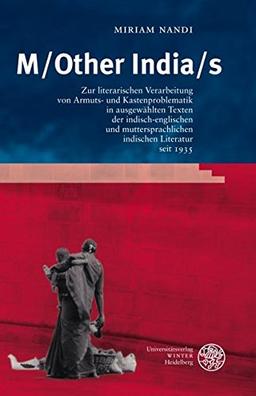 M/Other India/s: Zur literarischen Verarbeitung von Armuts- und Kastenproblematik in ausgewählten Texten der indisch-englischen und muttersprachlichen ... seit 1935 (Anglistische Forschungen)