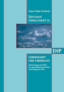 Reflexive Sinnlichkeit III: Lebenskunst und Lebenslust: Entwicklung und Reife aus gestalttherapeutischer und integraler Sicht