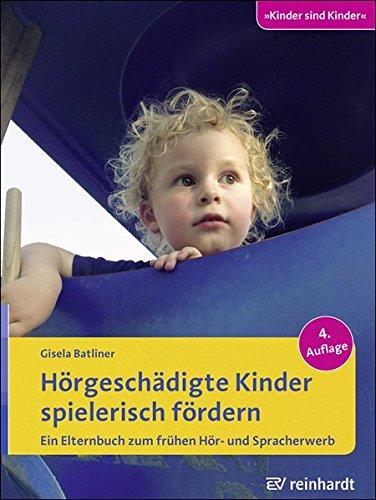 Hörgeschädigte Kinder spielerisch fördern: Ein Elternbuch zum frühen Hör- und Spracherwerb (Kinder sind Kinder)