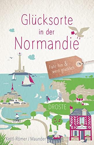 Glücksorte in der Normandie: Fahr hin und werd glücklich