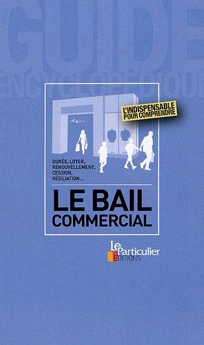 Le bail commercial : durée, loyer, renouvellement, cession, résiliation... : l'indispensable pour comprendre