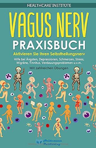 Vagus Nerv: Praxisbuch - Aktivieren Sie Ihren Selbstheilungsnerv! Hilfe bei Ängsten, Depressionen, Schmerzen, Stress, Migräne, Tinnitus, Verdauungsproblemen u.v.m. Mit zahlreichen Übungen!