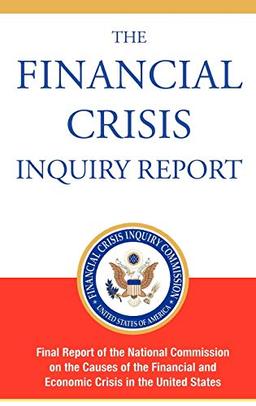 The Financial Crisis Inquiry Report, Authorized Edition: Final Report of the National Commission on the Causes of the Financial and Economic Crisis in the United States