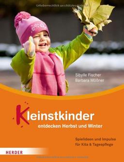 Kleinstkinder entdecken Herbst und Winter: Spielideen und Impulse für Kita und Tagespflege