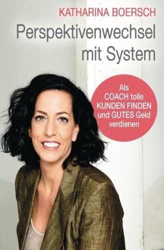 Perspektivenwechsel mit System: Als Coach tolle Kunden finden und gutes Geld verdienen