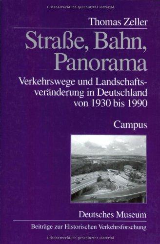 Straße, Bahn, Panorama: Verkehrswege und Landschaftsveränderung in Deutschland von 1930 bis 1990 (Beiträge zur Historischen Verkehrsforschung des Deutschen Museums)