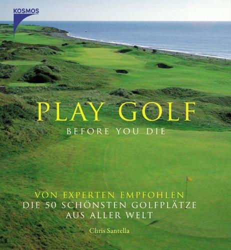 Play Golf before you die: Von Experten empfohlen die 50 schönsten Golfplätze aus aller Welt