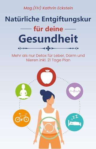 Natürliche Entgiftungskur für deine Gesundheit: Mehr als nur Detox für Leber, Darm und Nieren inkl. 21 Tage Plan