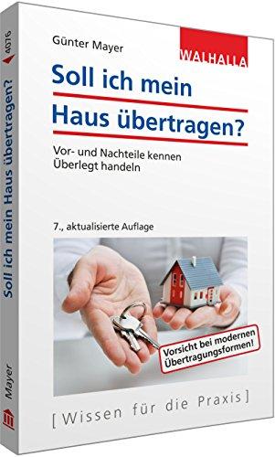 Soll ich mein Haus übertragen?: Vor- und Nachteile kennen; Überlegt handeln; Walhalla Rechtshilfen