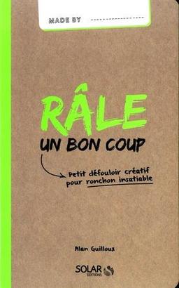 Râle un bon coup : petit défouloir créatif pour ronchon insatiable