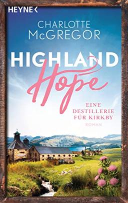 Highland Hope 3 - Eine Destillerie für Kirkby: Roman (Highland-Hope-Reihe, Band 3)