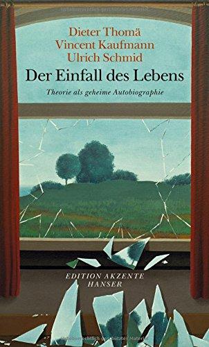 Der Einfall des Lebens: Theorie als geheime Autobiographie