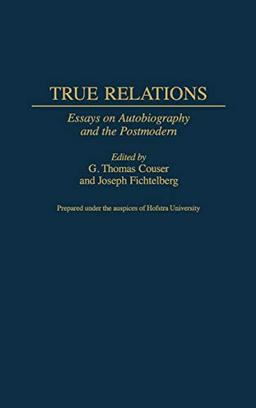 True Relations: Essays on Autobiography and the Postmodern (Contributions to the Study of World Literature)