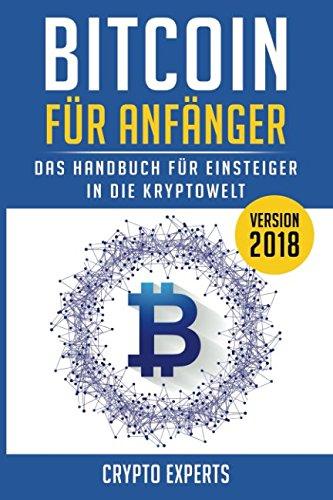 BITCOIN FÜR ANFÄNGER - Das Handbuch für Einsteiger in die Kryptowelt: BITCOIN, BLOCKCHAIN, KRYPTOWÄRHRUNG - steigen Sie ein, in die Welt der Digitalen Währung! Grundlagen einfach erklärt!