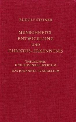 Menschheitsentwicklung und Christus-Erkenntnis.  Theosophie und Rosenkreuzertum. Das Johannes-Evangelium