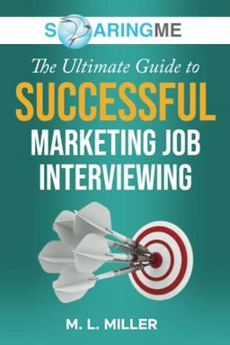 SoaringME The Ultimate Guide to Successful Marketing Job Interviewing