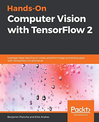 Hands-On Computer Vision with TensorFlow 2: Leverage deep learning to create powerful image processing apps with TensorFlow 2.0 and Keras