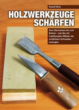 Holzwerkzeuge schärfen: Vom Stecheisen bis zum Bohrer - wie Sie mit traditionellen Mitteln die schärfsten Schneiden erzeugen