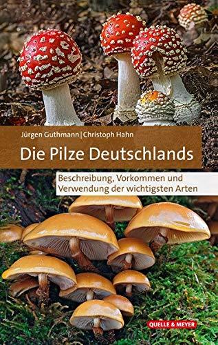 Die Pilze Deutschlands: Beschreibung, Vorkommen und Verwendung der wichtigsten Arten