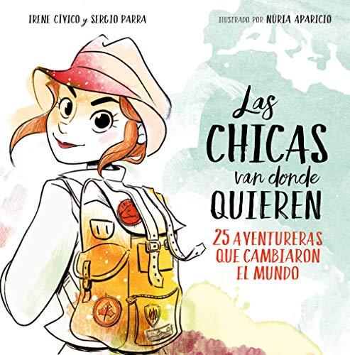 Las chicas van donde quieren / Girls Can Reach as Far as They Want: 25 aventureras que cambiaron las historia (No ficción ilustrados)