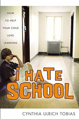 I Hate School: How to Help Your Child Love Learning