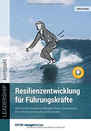 Resilienzentwicklung für Führungskräfte: Wie Sie Ihre Handlungsfähigkeit durch Optimierung Ihrer Widerstandskraft gezielt stärken (LEADERSHIP kompakt)