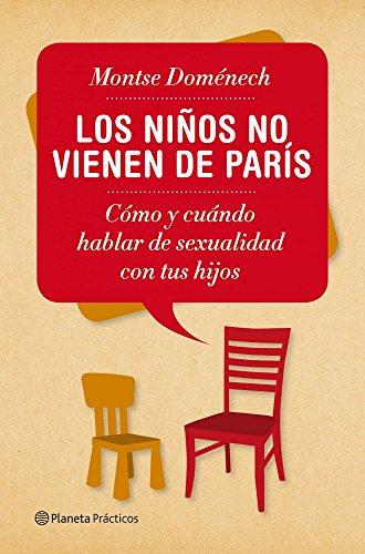 Los niños no vienen de París : cómo y cuándo hablar de sexualidad con tus hijos (Prácticos)