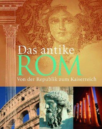 Das antike Rom - Von der Republik zum Kaiserreich