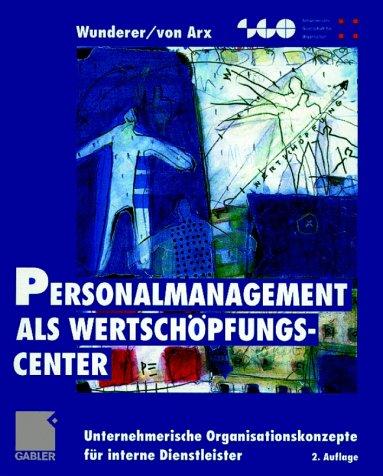 Personalmanagement als Wertschöpfungs-Center: Unternehmerische Organisationskonzepte für interne Dienstleister (Schweizerische Gesellschaft für Organisation und Management)