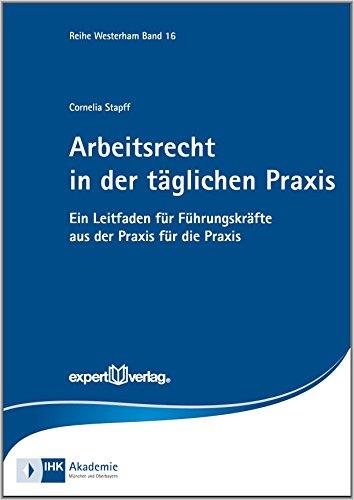 Arbeitsrecht in der täglichen Praxis: Ein Leitfaden für Führungskräfte aus der Praxis für die Praxis (Reihe Westerham)