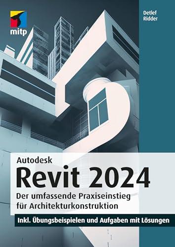 Autodesk Revit 2024: Der umfassende Praxiseinstieg für Architekturkonstruktion.inkl. Übungsbeispielen und Aufgaben mit Lösungen (mitp Professional)