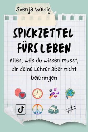 Spickzettel fürs Leben - Alles, was du wissen musst, dir deine Lehrer aber nicht beibringen