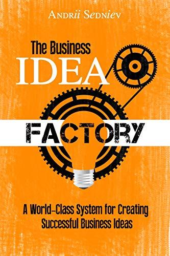 The Business Idea Factory: A World-Class System for Creating Successful Business Ideas (Magic of Public Speaking)