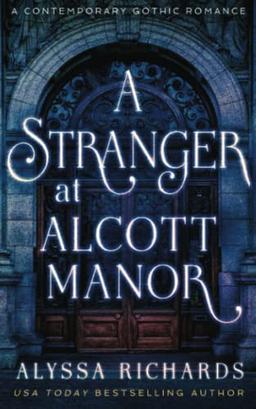 A Stranger in Alcott Manor: A Contemporary Gothic Romance Novel: (The Alcott Manor Trilogy, Book 3): A Contemporary Gothic Novel