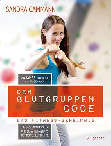 Der Blutgruppen-CODE: Das Fitness-Geheimnis - Die besten Workouts und Ernährungstipps für deine Blutgruppe