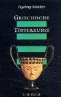 Griechische Töpferkunst: Herstellung, Handel und Gebrauch der antiken Tongefäße