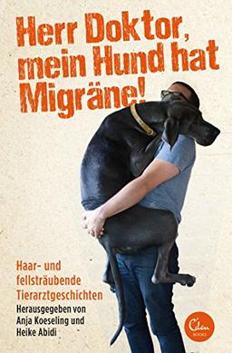 Herr Doktor, mein Hund hat Migräne!: Haar- und fellsträubende Tierarztgeschichten