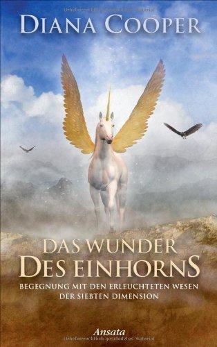 Das Wunder des Einhorns: Begegnung mit den erleuchteten Wesen der siebten Dimension