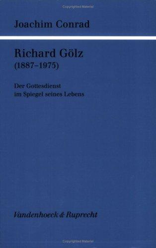 Richard Gölz (1887 - 1975). Der Gottesdienst im Spiegel seines Lebens (Veröffentlichungen zur Liturgie, Hymnologie und theologischen Kirchenmusikforschung)